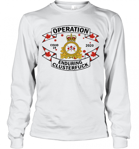Canadian Armed Forces Operation Covid 19 2020 Enduring Clusterfuck T-Shirt Long Sleeved T-shirt 