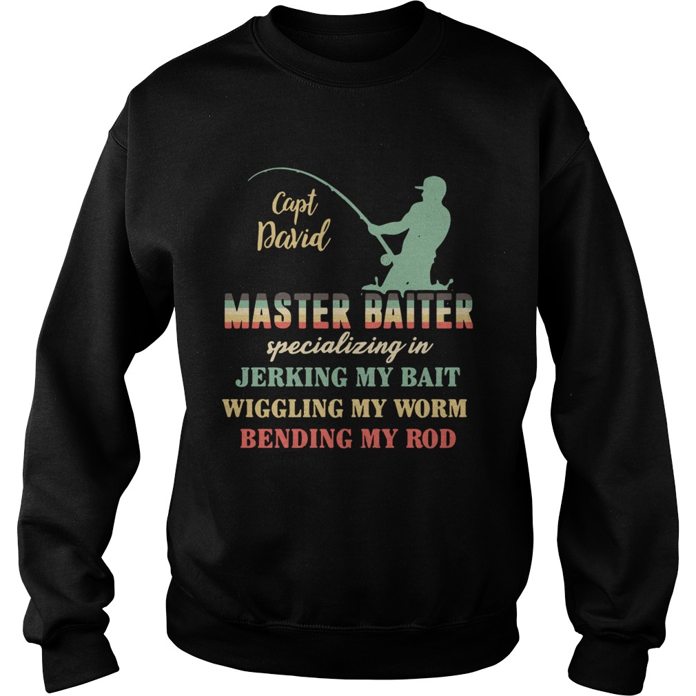 Capt David Master Baiter Specializing In Jerking My Bait Wiggling My Worm Bending My Rod Sweatshirt