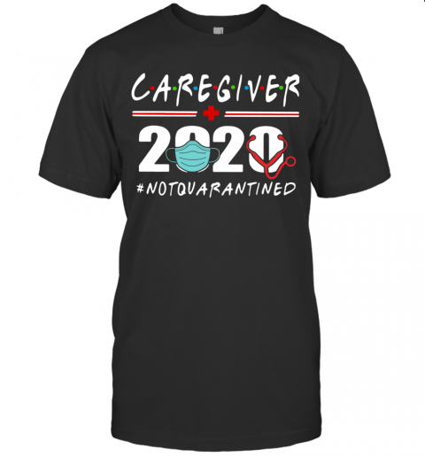Caregiver Nurse 2020 Face Mask Heatbeat Not Quarantined T-Shirt