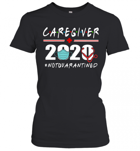 Caregiver Nurse 2020 Face Mask Heatbeat Not Quarantined T-Shirt Classic Women's T-shirt