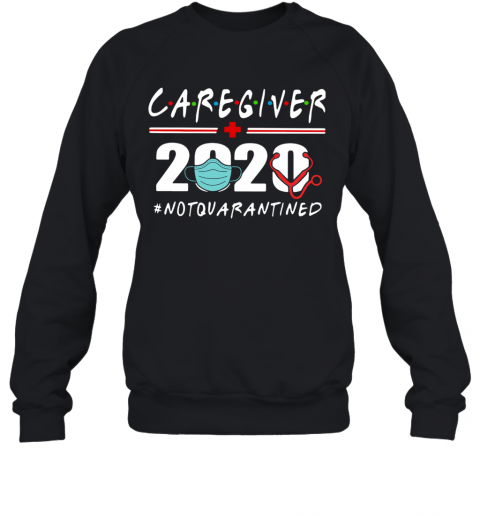 Caregiver Nurse 2020 Face Mask Heatbeat Not Quarantined T-Shirt Unisex Sweatshirt