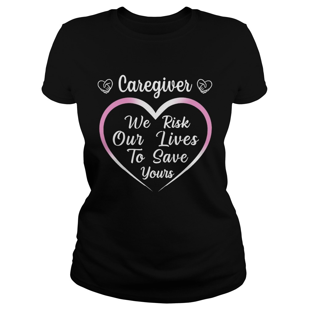 Caregiver We Risk Our Lives To Save Your Classic Ladies