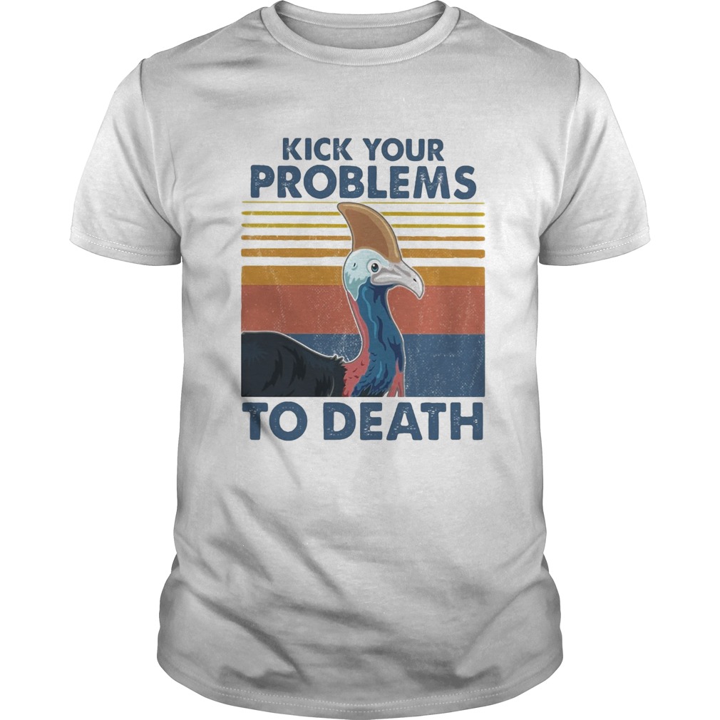 Cassowary kick your problems to death vintage shirt
