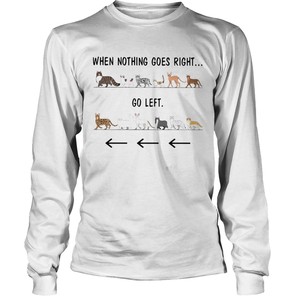 Cats when nothing goes right go left Long Sleeve