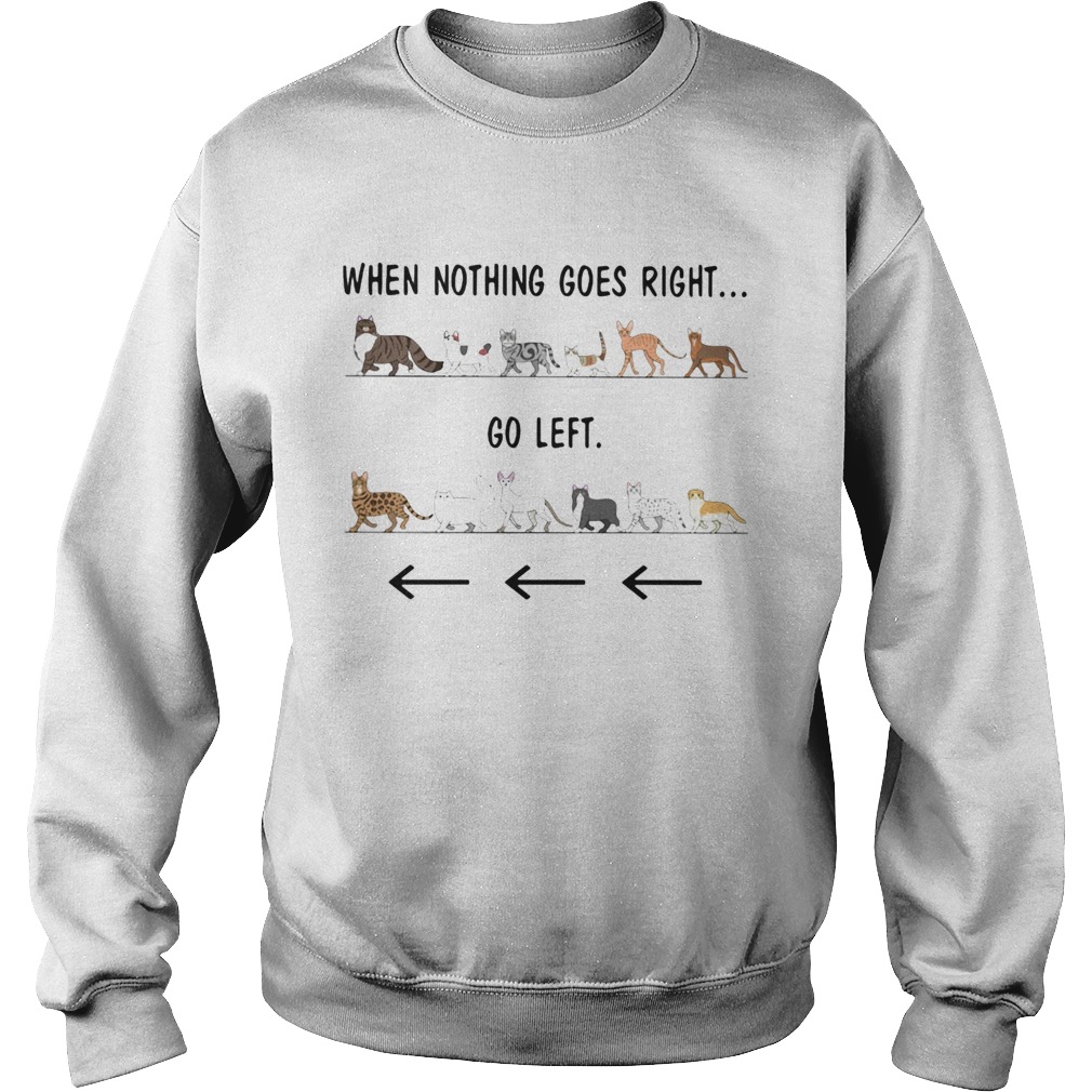 Cats when nothing goes right go left Sweatshirt