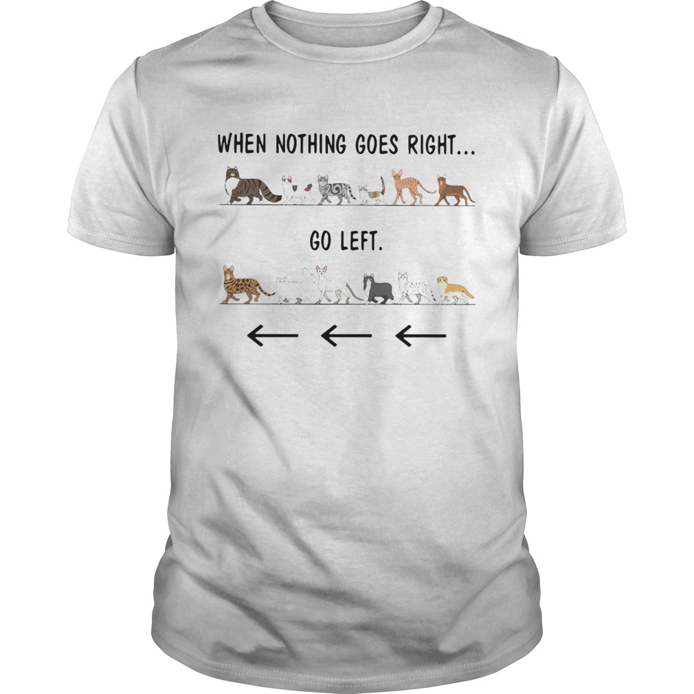 Cats when nothing goes right go left shirt