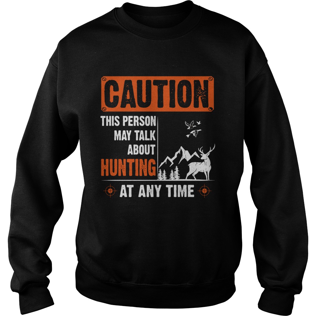 Caution This Person May Talk About Hunting At Any Time Sweatshirt