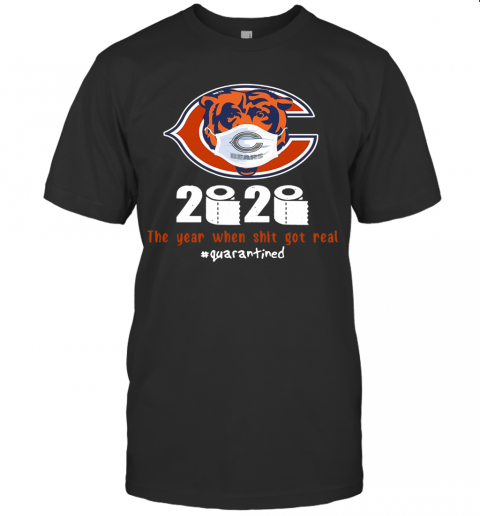 Chicago Bears 2020 The Year When Shit Got Real #Quarantined T-Shirt