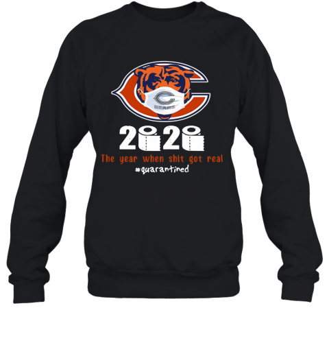 Chicago Bears 2020 The Year When Shit Got Real #Quarantined T-Shirt Unisex Sweatshirt