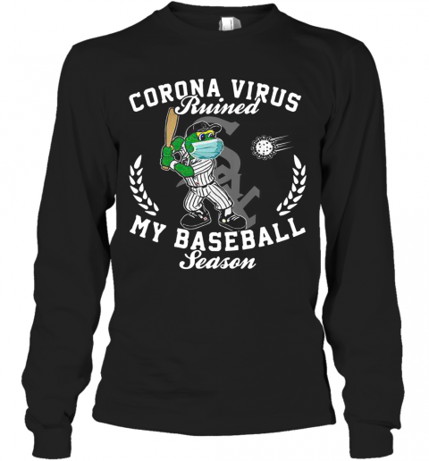 Chicago White Sox Corona Virus Ruined My Baseball Season T-Shirt Long Sleeved T-shirt 