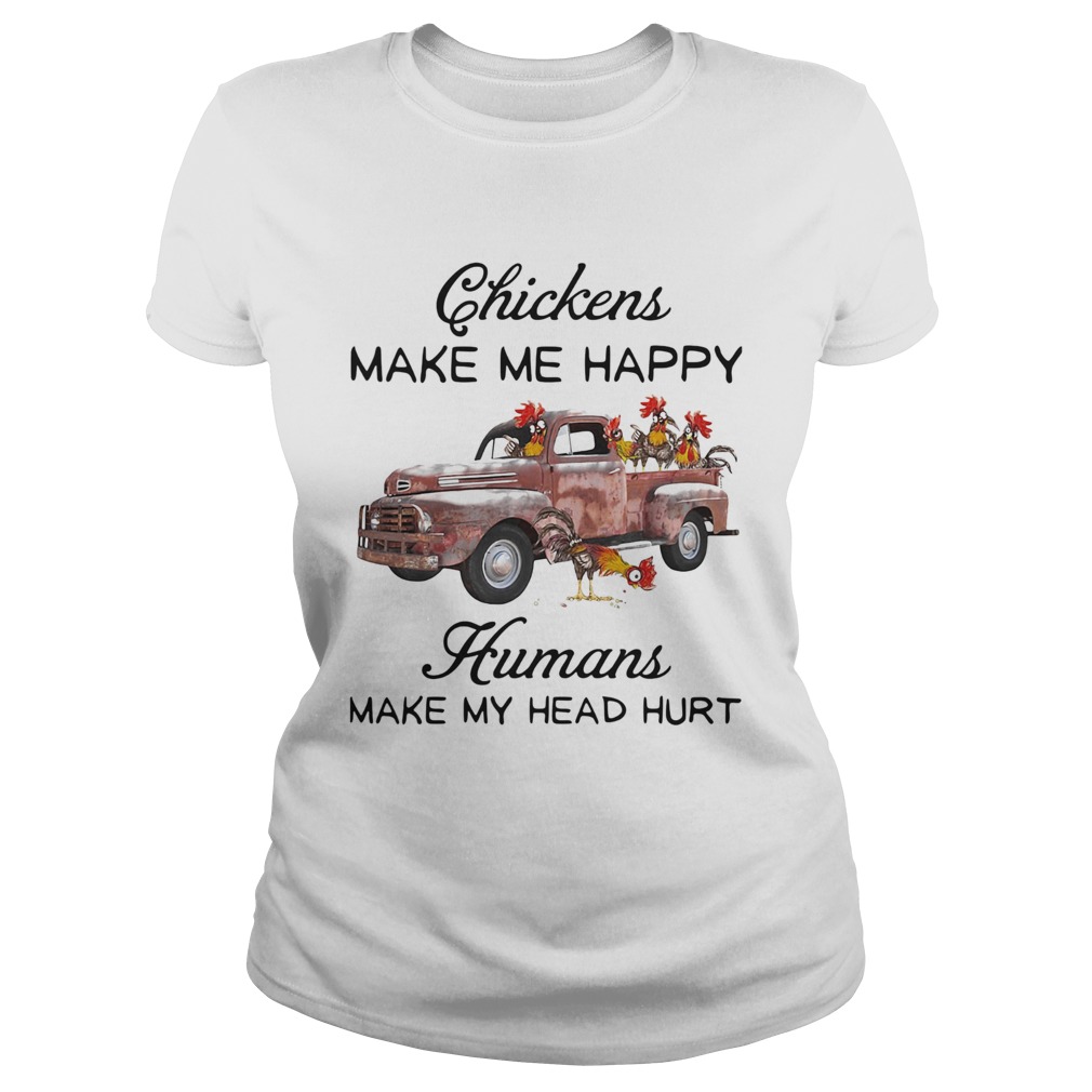 Chickens make me happy humans make my head hurt Classic Ladies