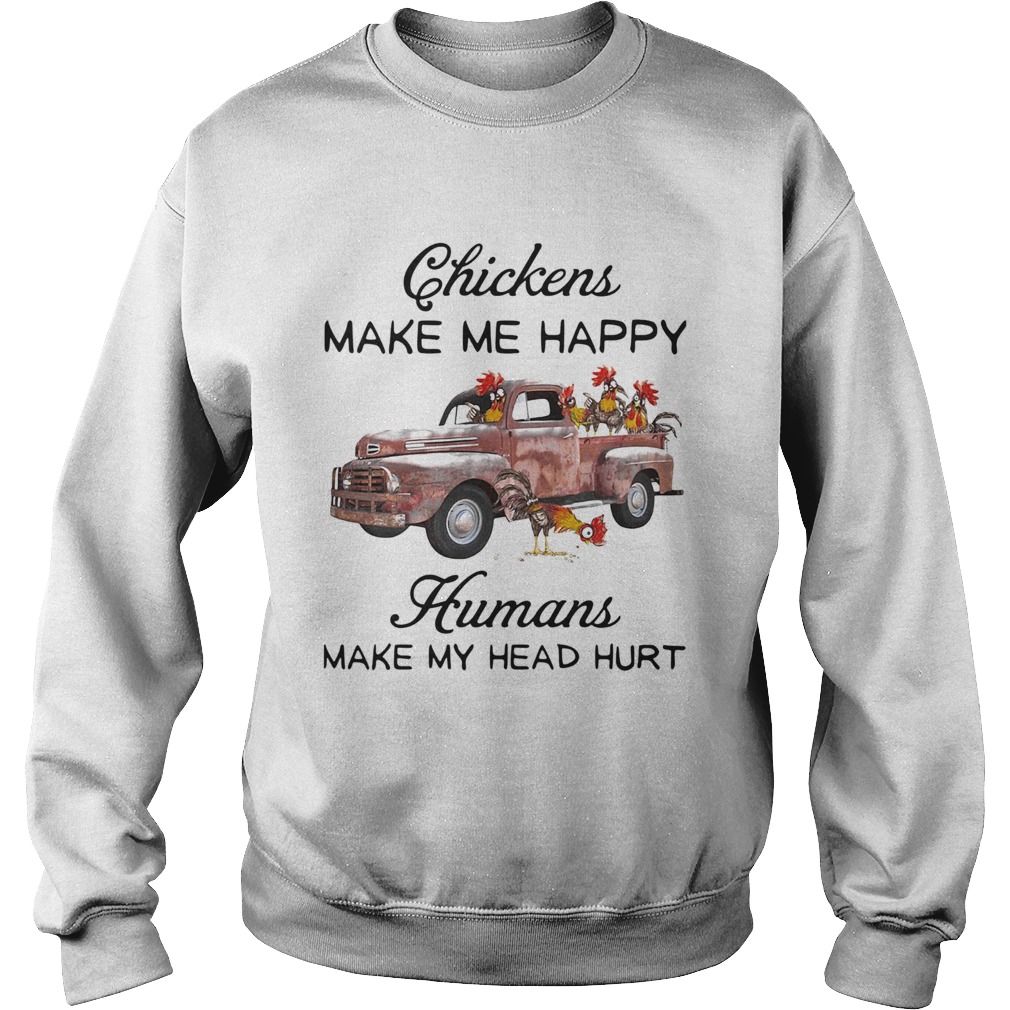 Chickens make me happy humans make my head hurt Sweatshirt