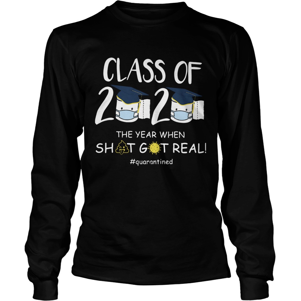 Class Of 2020 The Year When Shit Got Real quarantined Long Sleeve