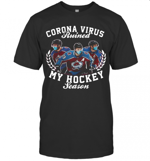 Colorado Avalanche Corona Virus Ruined My Hockey Season T-Shirt