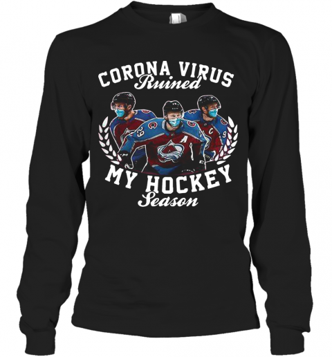Colorado Avalanche Corona Virus Ruined My Hockey Season T-Shirt Long Sleeved T-shirt 