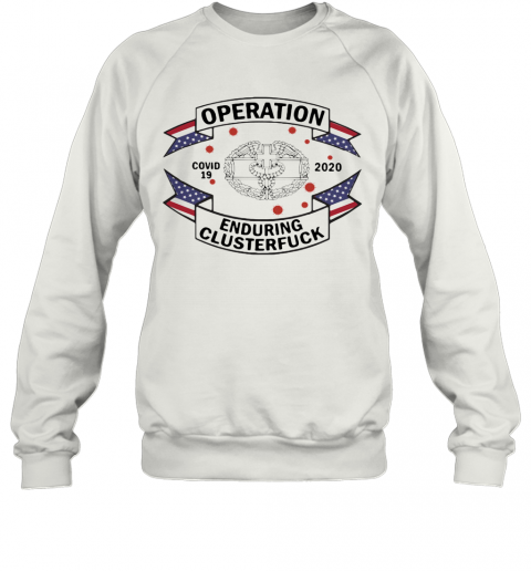 Combat Medical Badge Operation Covid 19 2020 Enduring Clusterfuck T-Shirt Unisex Sweatshirt