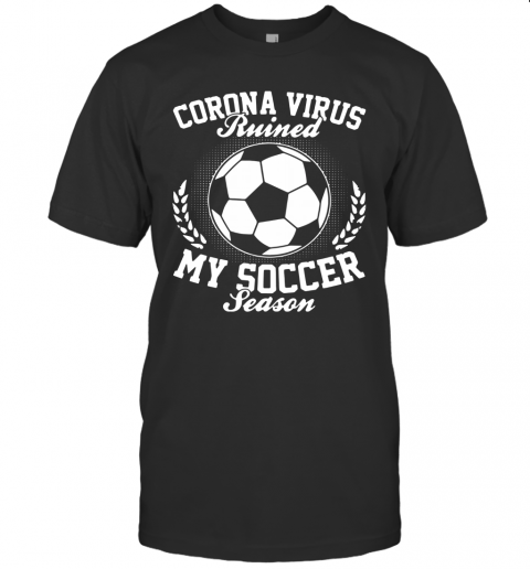 Corona Virus Ruined My Soccer Season T-Shirt