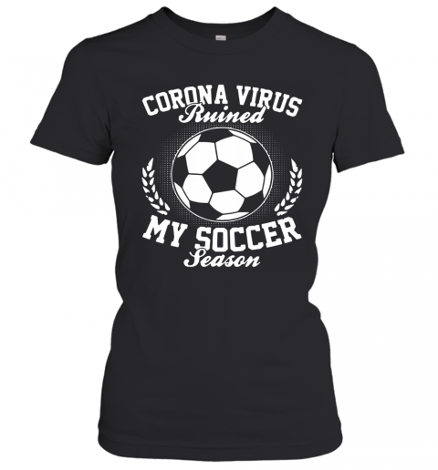 Corona Virus Ruined My Soccer Season T-Shirt Classic Women's T-shirt