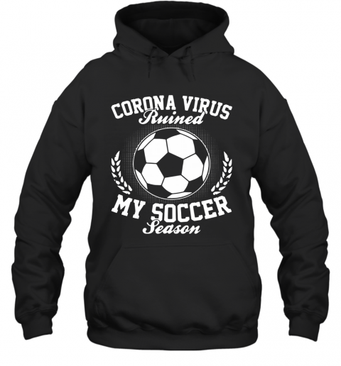 Corona Virus Ruined My Soccer Season T-Shirt Unisex Hoodie