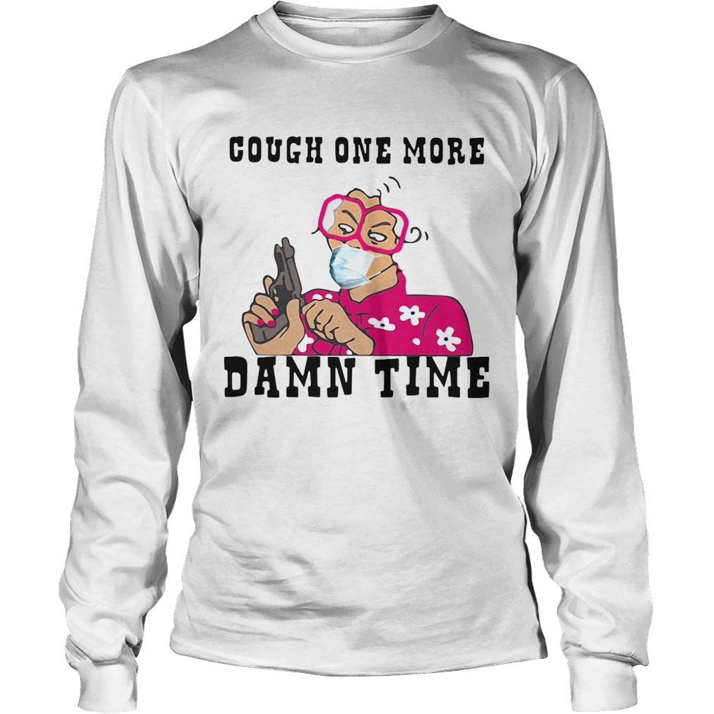 Cough one more damn time Long Sleeve