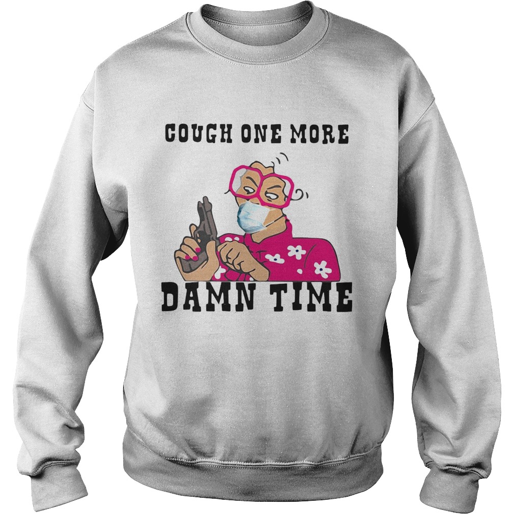 Cough one more damn time Sweatshirt