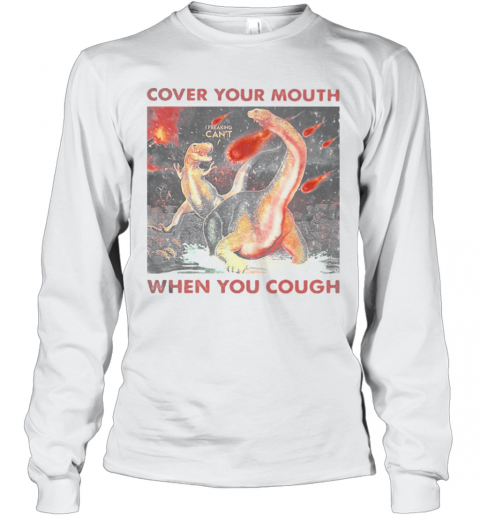 Cover Your Mouth When You Cough I Freaking Can'T Dinosaurs T-Shirt Long Sleeved T-shirt 
