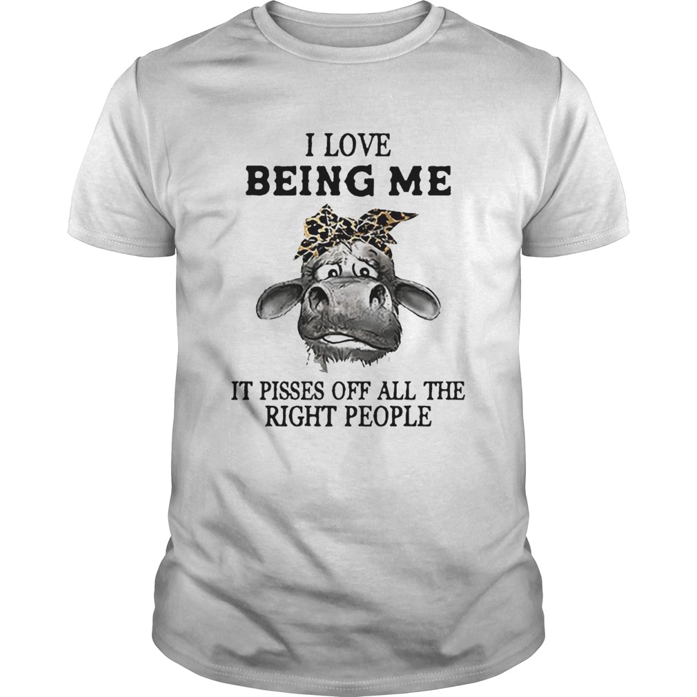 Cow I Love Being Me It Pisses Off All The Right People shirt