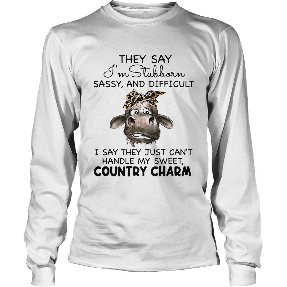 Cow They Say Im Stubborn Sassy And Difficult Long Sleeve