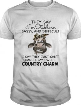 Cow They Say Im Stubborn Sassy And Difficult shirt