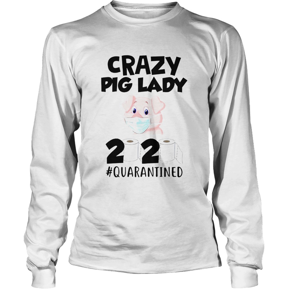 Crazy Pig Lady 2020 Quarantined Long Sleeve