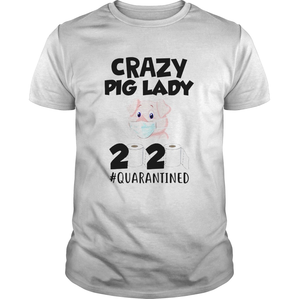 Crazy Pig Lady 2020 Quarantined shirt