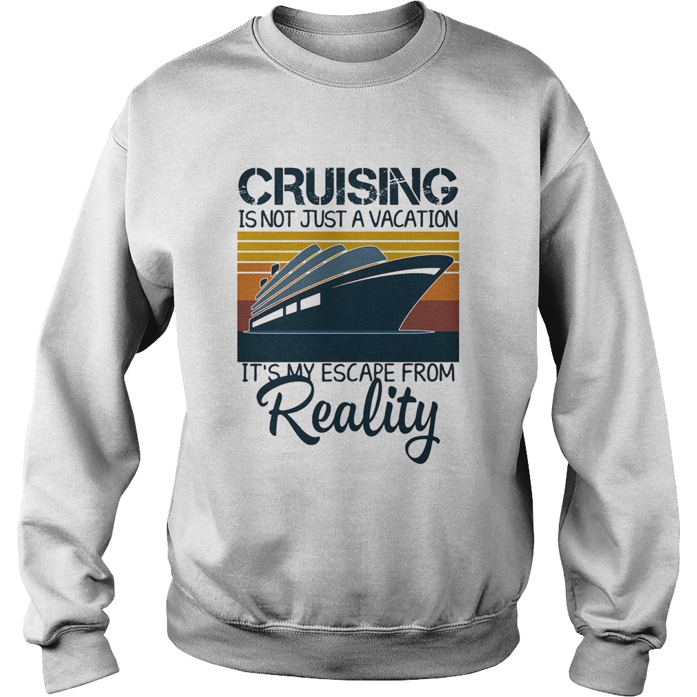 Cruising is not just a vacation its my escape from reality yacht vintage Sweatshirt