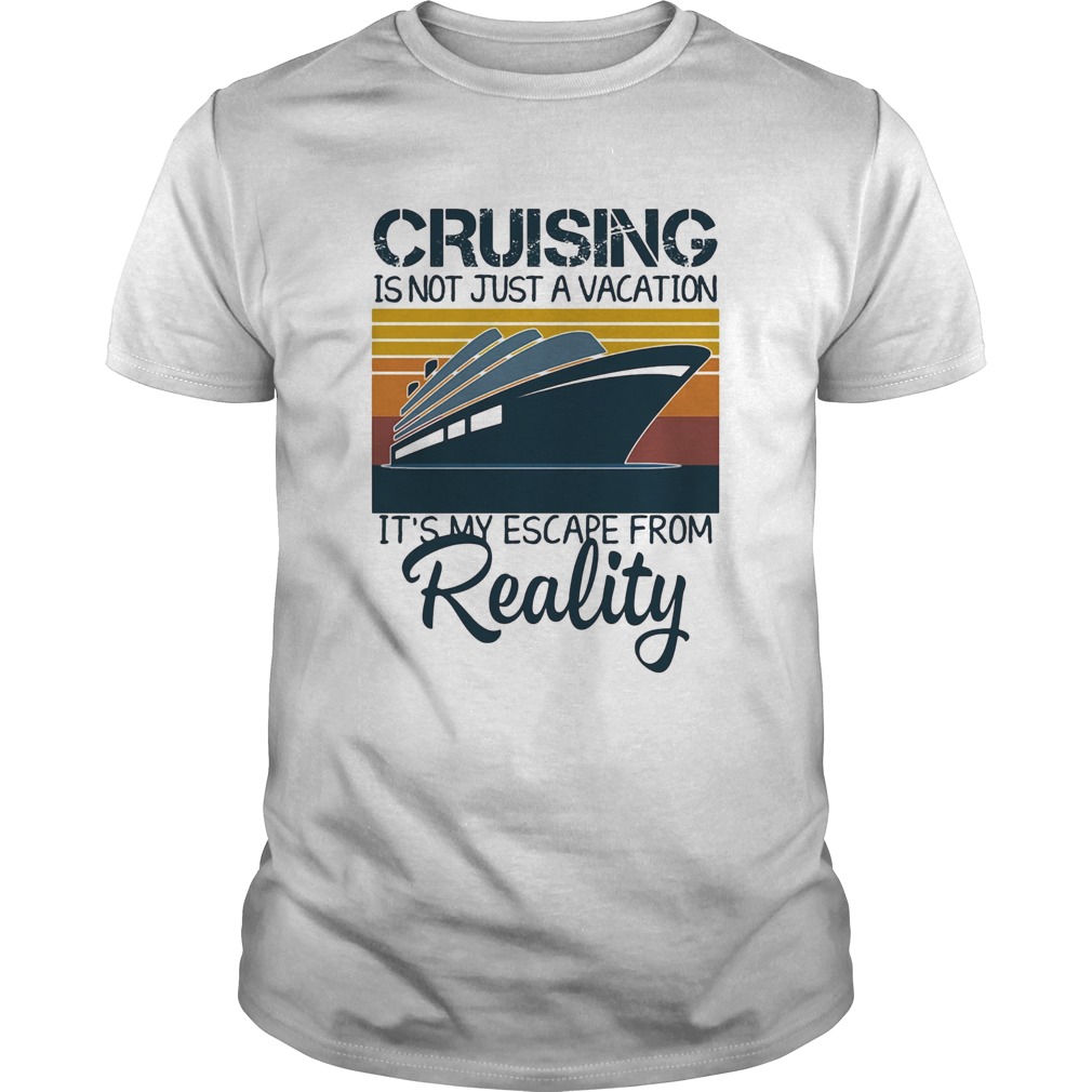 Cruising is not just a vacation its my escape from reality yacht vintage shirt