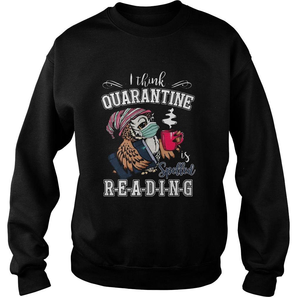Cute Owl I Think Quarantine Is Spell Reading Coronavirus Sweatshirt