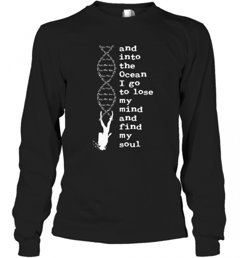 DNA And Into The Ocean I Go To Lose My Mind And Find My Soul T-Shirt Long Sleeved T-shirt 