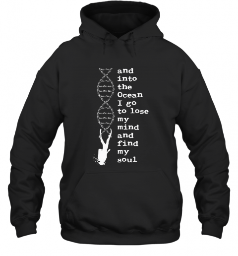 DNA And Into The Ocean I Go To Lose My Mind And Find My Soul T-Shirt Unisex Hoodie