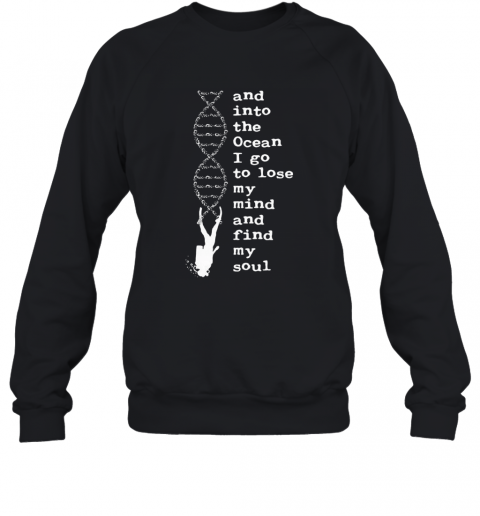 DNA And Into The Ocean I Go To Lose My Mind And Find My Soul T-Shirt Unisex Sweatshirt
