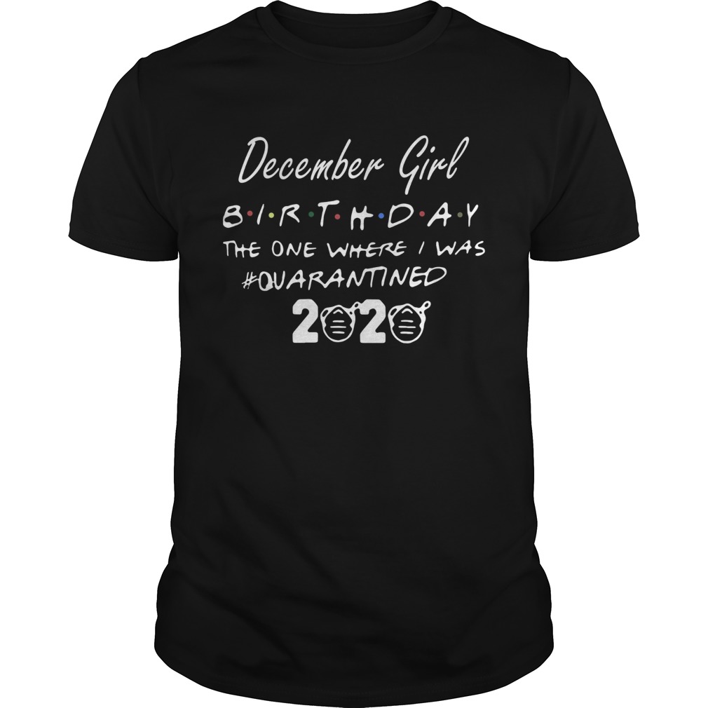 December Girl Birthday The One Where I Was quarantined 2020 shirt