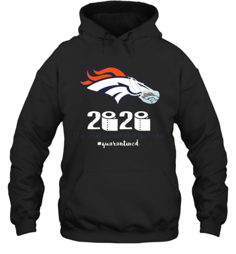 Denver Broncos 2020 The Year When Shit Got Real #Quarantined T-Shirt Unisex Hoodie