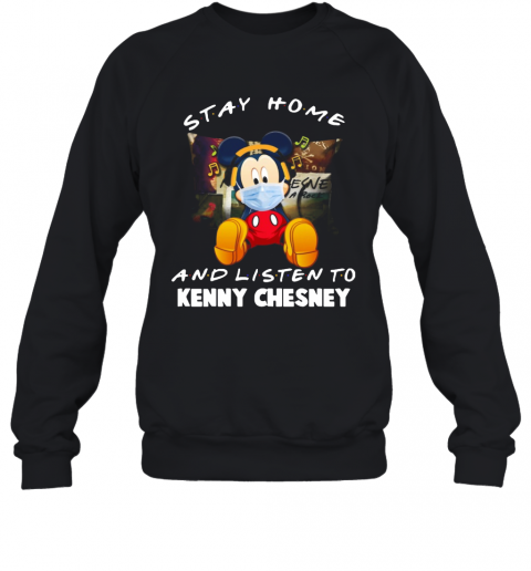 Disney Mickey Mouse Stay Home And Listen To Kenny Chesney Covid 19 T-Shirt Unisex Sweatshirt