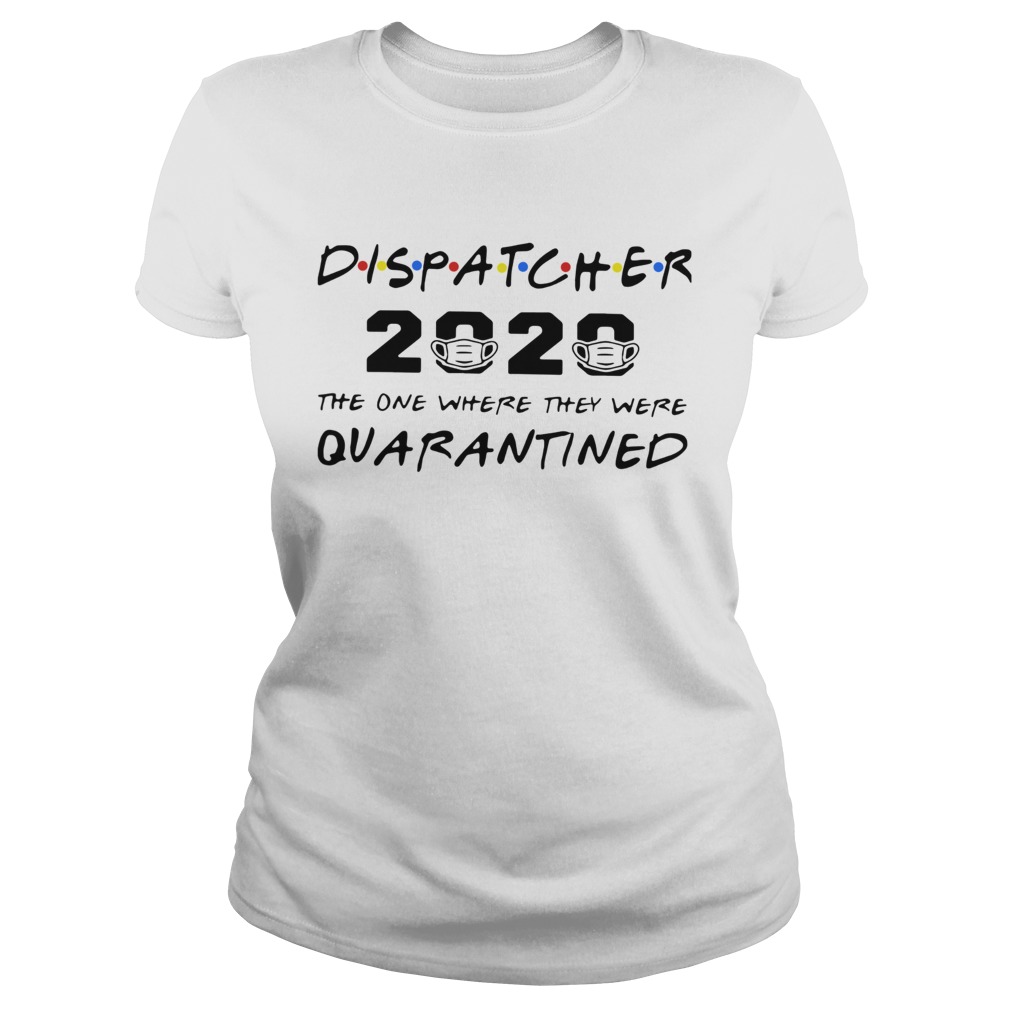 Dispatcher 2020 The One Where They Were Quarantined Classic Ladies