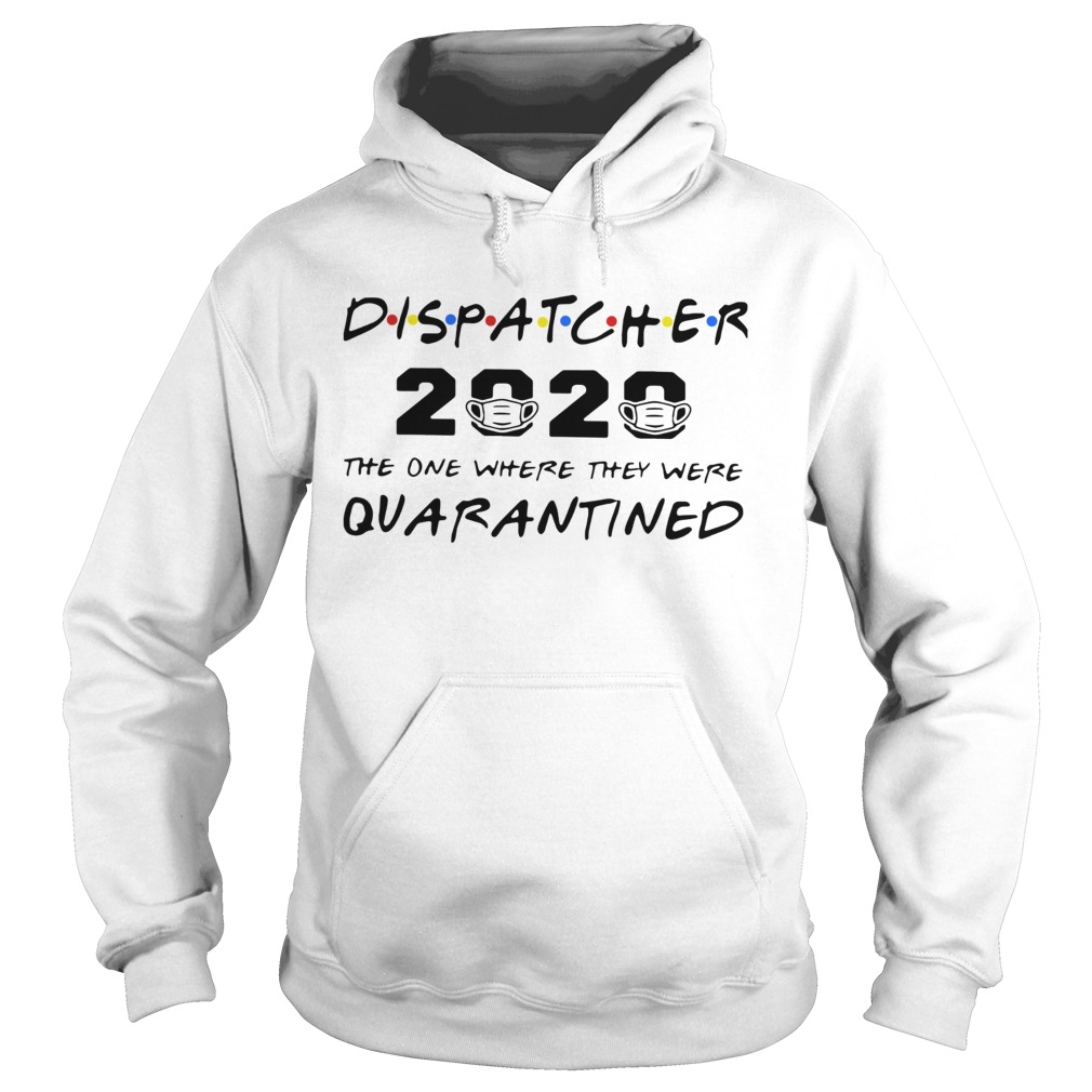 Dispatcher 2020 The One Where They Were Quarantined Hoodie