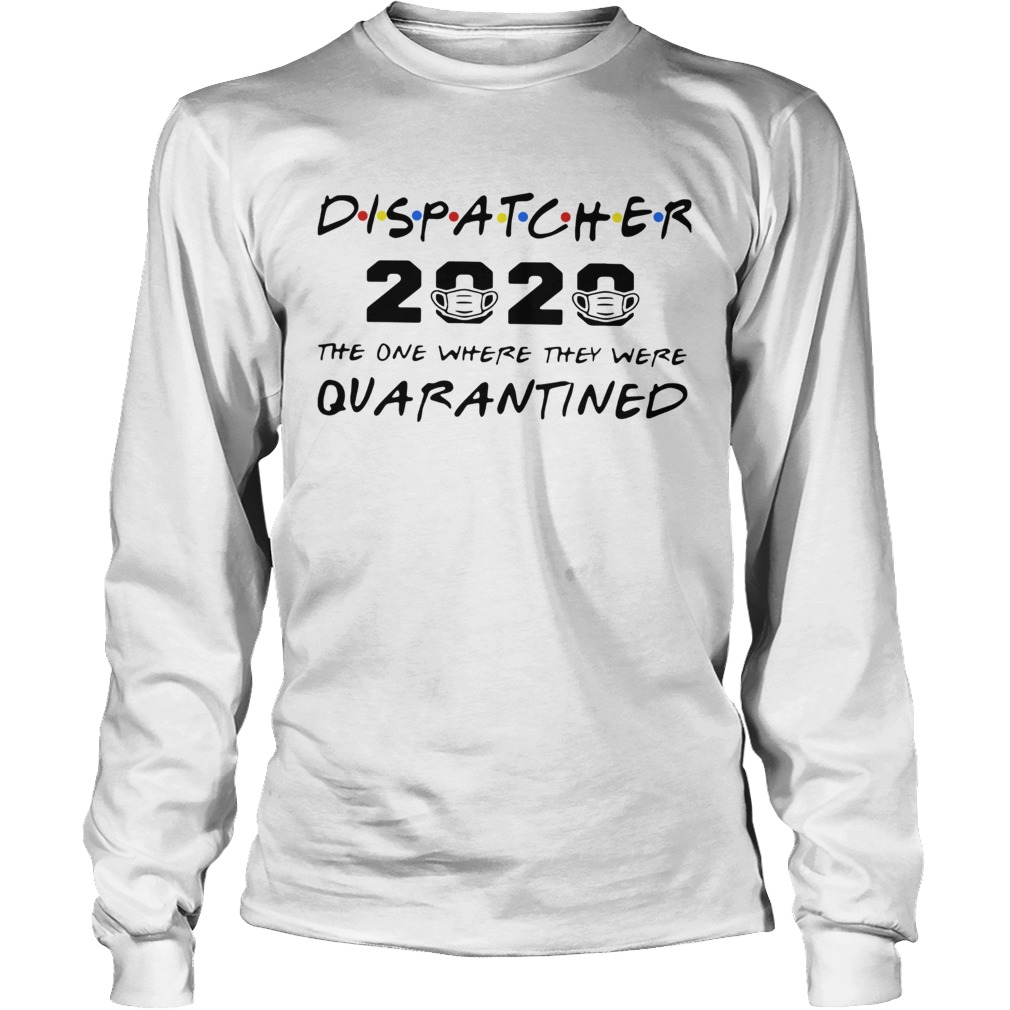 Dispatcher 2020 The One Where They Were Quarantined Long Sleeve