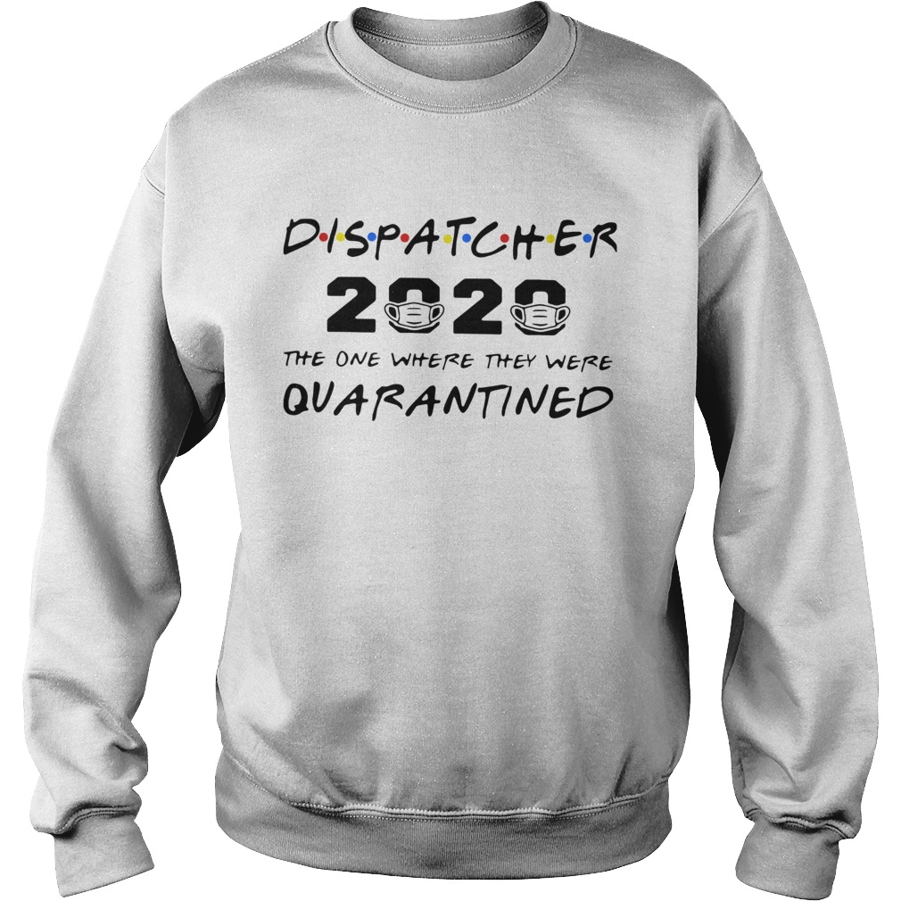 Dispatcher 2020 The One Where They Were Quarantined Sweatshirt