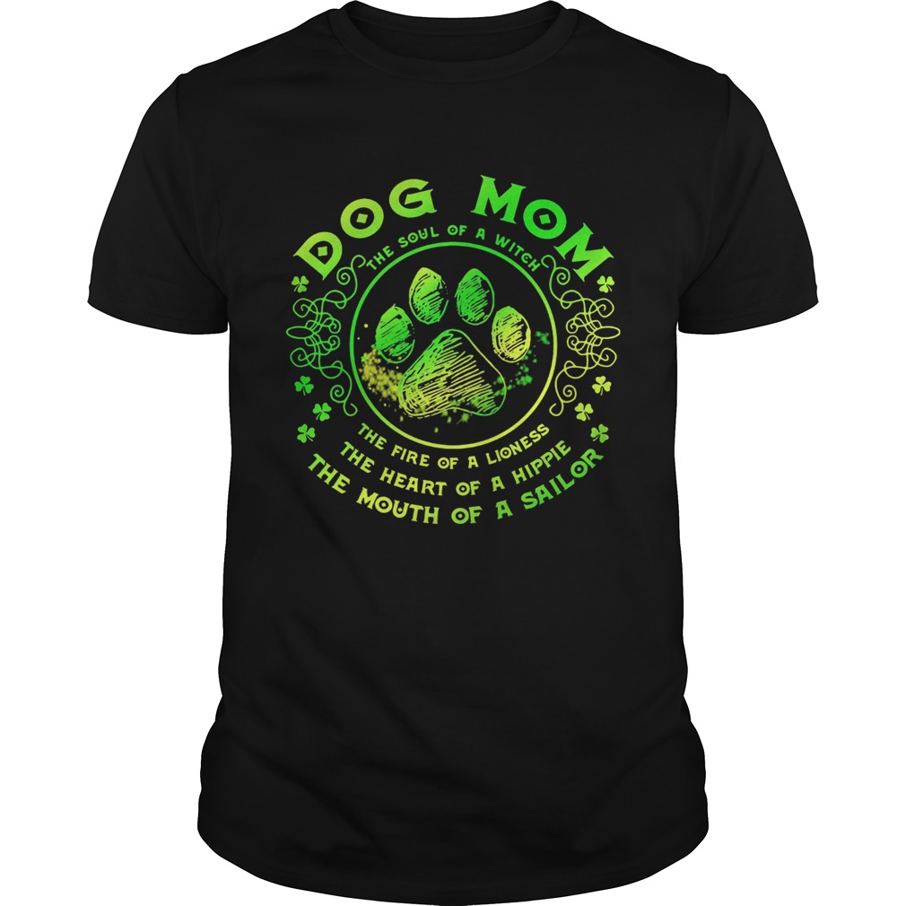 Dog mom the soul of a witch the fire of a lioness the heart of a hippie the mouth of a sailor paw shirt