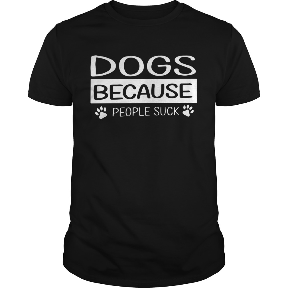 Dogs Because People Suck shirt