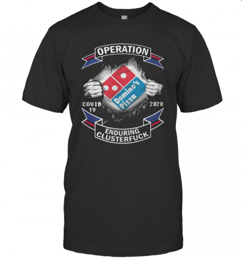 Domino'S Pizza Operation Covid 19 2020 Enduring Clusterfuck Hands T-Shirt
