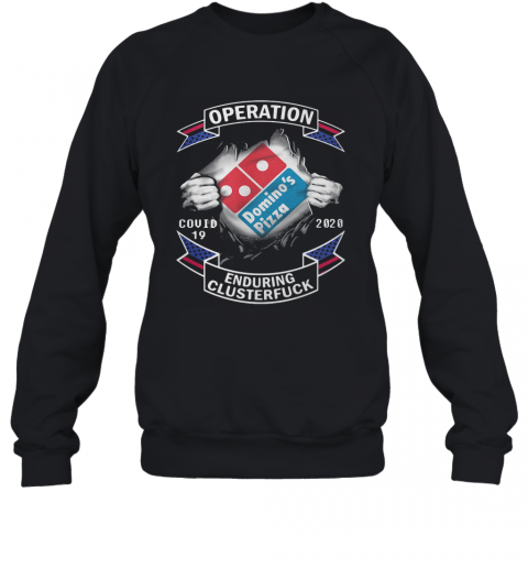 Domino'S Pizza Operation Covid 19 2020 Enduring Clusterfuck Hands T-Shirt Unisex Sweatshirt