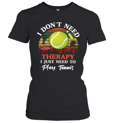 Don't Need Therapy Need To Play Tennis Vintage T-Shirt Classic Women's T-shirt