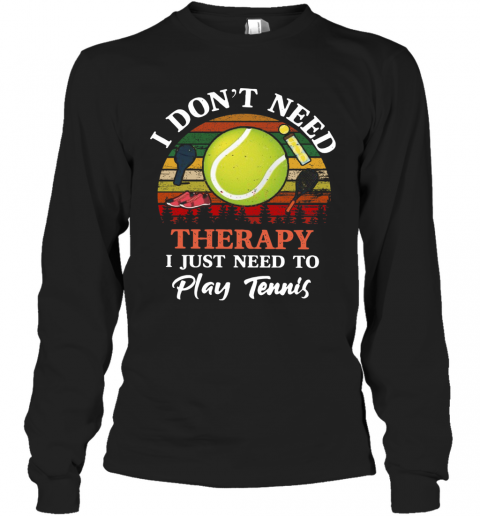 Don't Need Therapy Need To Play Tennis Vintage T-Shirt Long Sleeved T-shirt 